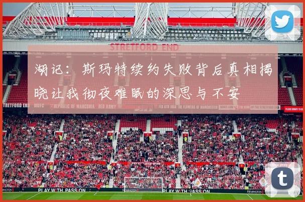 湖记：斯玛特续约失败背后真相揭晓让我彻夜难眠的深思与不安